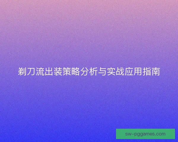 剃刀流出装策略分析与实战应用指南 剃刀流出装策略分析与实战应用指南